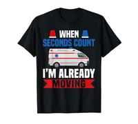 When Seconds Count I'm Already Moving Ambulance EMT T-Shirt