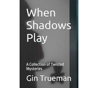 When Shadows Play: A Collection of Twisted Mysteries