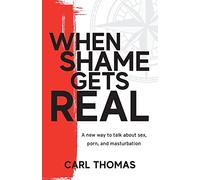 When Shame Gets Real: A new way to talk about sex, porn, and masturbation