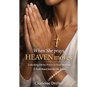 When She Prays, Heaven Moves: Unlocking Divine Power in Your Marriage