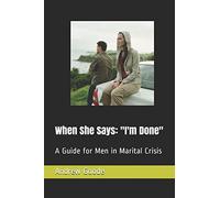 When She Says: "I'm Done": A Guide for Men in Marital Crisis
