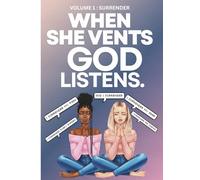 WHEN SHE VENTS, GOD LISTENS: VOLUME 1: SURRENDER