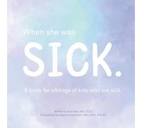 When She Was Sick: A book for siblings of kids who are sick