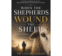 When Shepherds Wound The Sheep: Healing the Trauma of Spiritual Leadership Without Losing God (The Wounded Faith Series)
