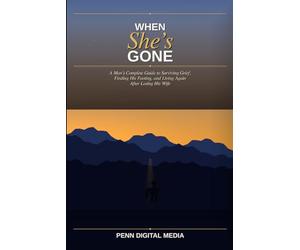 WHEN SHE'S GONE: A Man's Complete Guide to Surviving Grief, Finding His Footing, and Living Again After Losing His Wife