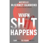 When Shift Happens: Say Yes to Your Next!: Say Yes to Your Next! (Practical Tools for Navigating Change)