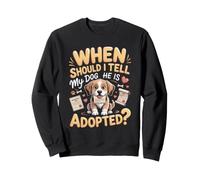 When Should I Tell My Dog He Is Adopted Dog Adoption Sweatshirt