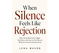 When Silence Feels Like Rejection: Why Small Moments Trigger Big Fears and How to Feel Secure Without Constant Reassurance (The Relationship Patterns)