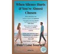 When Silence Hurts & You’re Almost Chosen: Why Modern Dating Feels So Lonely: Stop Losing Yourself in Love: Attachment Styles, Ghosting, Modern Dating ... Building Secure, Safe, Healthy Relationships