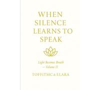 WHEN SILENCE LEARNS TO SPEAK: A Journey Through Stillness, Healing, and Inner Light: 2 (LIGHT BECOMES BREATH)