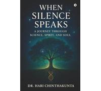When Silence Speaks: A Journey through Science, Spirit, and Soul