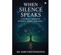 When Silence Speaks: A Journey through Science, Spirit, and Soul