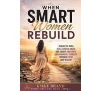 When Smart Women Rebuild: Renew the Mind, Heal Survival Mode, and Create Emotional and Financial Stability Through Faith and Wisdom