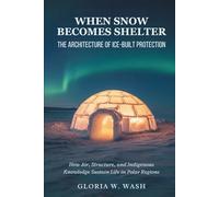 When Snow Becomes Shelter: The Architecture of Ice-Built Protection: How Air, Structure, and Indigenous Knowledge Sustain Life in Polar Regions