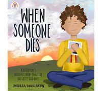 When Someone Dies: A Children's Mindful How-To Guide on Grief and Loss