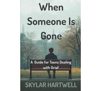 When Someone Is Gone: A Real Guide for Teens Dealing with Grief, Loss, and the Death of a Loved One