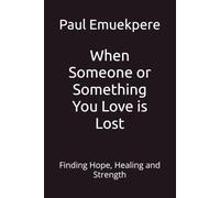 When Someone or Something You Love is Lost: Finding Hope, Healing and Strength