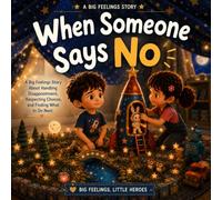 When Someone Says No: A Big Feelings Story About Handling Disappointment, Respecting Choices, and Finding What to Do Next (Big Feelings, Little Heroes)