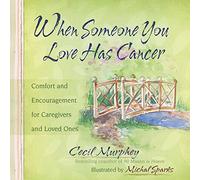 When Someone You Love Has Cancer: Comfort and Encouragement for Caregivers and Loved Ones