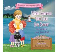 When Someone You Love Has Cancer: Lily and Zach Learn About Grief (Lessons for Life with Gramma Kate)