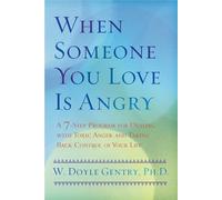When Someone You Love Is Angry: A 7-Step Program for Dealing with Toxic Anger and Taking Back Control of Your Life