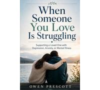 When Someone You Love Is Struggling: Supporting a Loved One with Depression, Anxiety, or Mental Illness