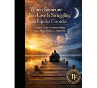 When Someone You Love Is Struggling with Bipolar Disorder: A Family Guide to Understanding Mood Shifts, Mania, and Depression