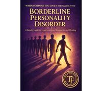 When Someone You Love Is Struggling With Borderline Personality Disorder: A Family Guide to Understanding, Boundaries, and Support