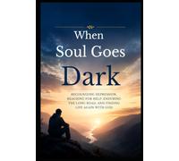 When Soul Goes Dark: Recognizing Depression, Reaching for Help, Enduring the Long Road, and Finding Life Again with God (Christian Mental Wellness Collection)