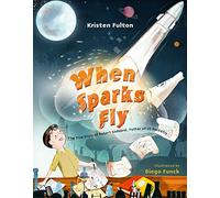 When Sparks Fly: The True Story of Robert Goddard, the Father of US Rocketry