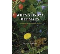 When Spinoza Met Marx: Experiments in Nonhumanist Activity (The Life of Ideas)