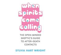 When Spirits Come Calling: The Open-Minded Skeptic's Guide to After-Death Contacts