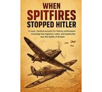 When Spitfires Stopped Hitler: A clear, tactical account for history enthusiasts revealing how logistics, radar, and leadership won the Battle of Britain