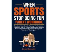 When Sports Stop Being Fun Parent Workbook: Practical Exercises to Manage Performance Pressure, Fear of Failure, and Young Athlete Burnout and Raise ... Their Sport (Mentally Strong Young Athletes)