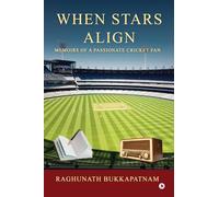 WHEN STARS ALIGN: Memoirs of a Passionate Cricket Fan