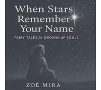 When Stars Remember Your Name: Fairy Tales for Grown-Up Souls
