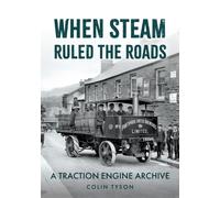 When Steam Ruled the Roads : A Traction Engine Archive