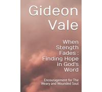When Stength Fades : Finding Hope in God's Word: Encouragement for The Weary and Wounded Soul