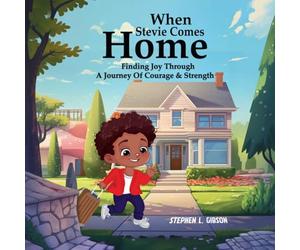 When Stevie Comes Home: Finding Joy Through A Journey Of Courage And Strength