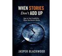 When Stories Don’t Add Up: How to Test Credibility When the Details Matter (The Blackwood Credibility Series)