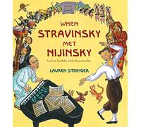 When Stravinsky Met Nijinsky: Two Artists, Their Ballet, and One Extraordinary Riot