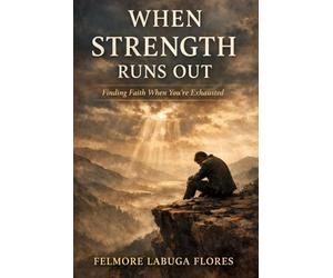 When Strength Runs Out: Finding Faith When You're Exhausted