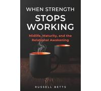 When Strength Stops Working: Midlife, Maturity, and the Relational Awakening