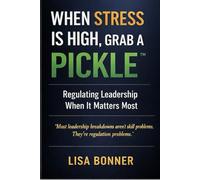 When Stress Is High, Grab a PICKLE™: A Practical Framework for Leading With Clarity Under Pressure