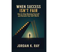 When Success Isn’t Fair: How to Stop Blaming Yourself and Reclaim Your Self-Worth