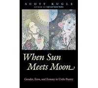 When Sun Meets Moon: Gender, Eros, and Ecstasy in Urdu Poetry (Islamic Civilization and Muslim Networks)