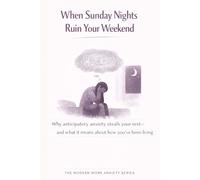 When Sunday Nights Ruin Your Weekend: Why Anticipatory Anxiety Steals Your Rest-and What It Means About How You’ve Been Living: 3 (The Modern Work Anxiety Series)