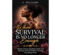 When Survival Is No Longer Enough: Healing Trauma, Breaking Cycles, and Choosing Yourself Without Burning Everything Down