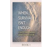 WHEN SURVIVAL ISN’T ENOUGH: A Story of Healing, Boundaries, and the Courage to Live Fully (The After Survival Series)