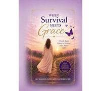 When Survival Meets Grace: A Faith-Based Guide to Healing After Abuse